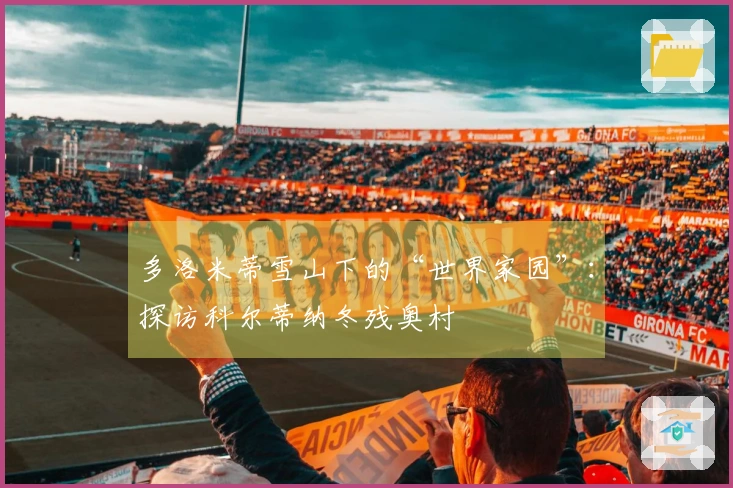 多洛米蒂雪山下的“世界家园”：探访科尔蒂纳冬残奥村