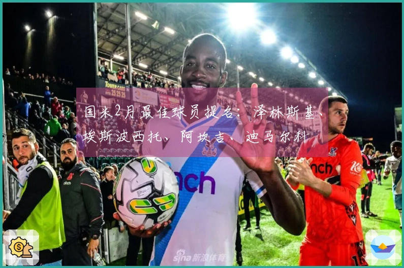 国米2月最佳球员提名：泽林斯基、埃斯波西托、阿坎吉、迪马尔科