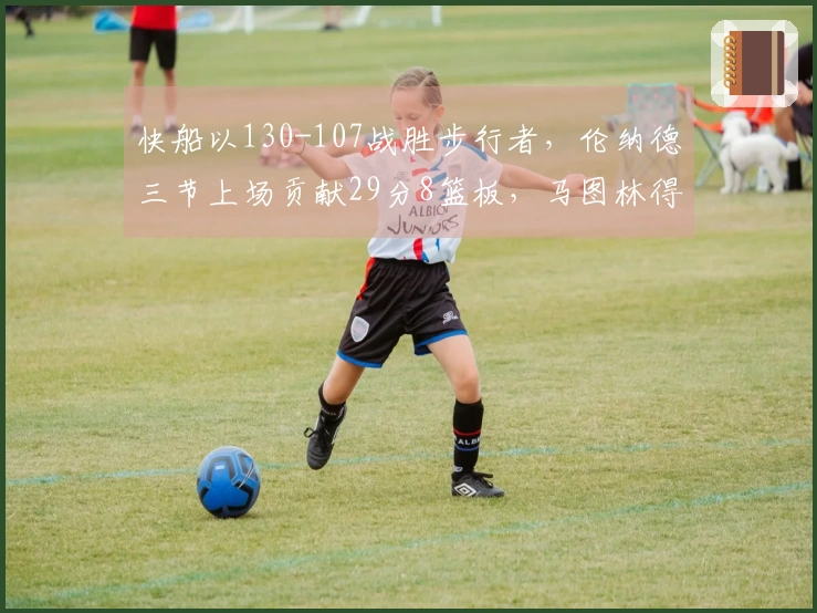 快船以130-107战胜步行者，伦纳德三节上场贡献29分8篮板，马图林得到23分