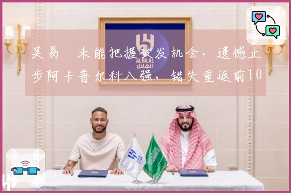 吴易昺未能把握破发机会，遗憾止步阿卡普尔科八强，错失重返前100的机会